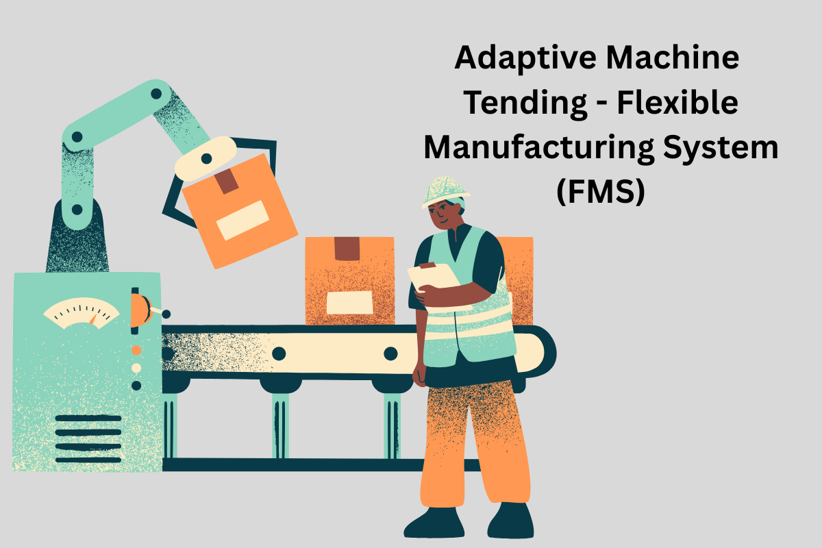 Adaptive machine tending - Where manufacturing demands flexibility